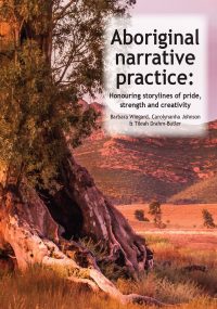 Aboriginal narrative practice: Honouring storylines of pride, strength and creativity — Barbara Wingard, Carolynanha Johnson and Tileah Drahm-Butler