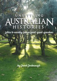 Unsettling Australian Histories: Letters to ancestry from a great-great-grandson by David Denborough