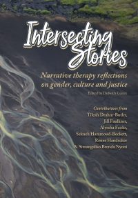 Intersecting Stories: Narrative therapy reflections on gender, culture and justice — contributions from Tileah Drahm-Butler, Jill Faulkner, Alyssha Fooks, Sekneh Hammoud-Beckett, Renee Handsaker and Simangaliso Brenda Nyoni