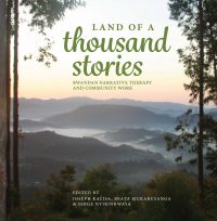 Land of a thousand stories: Rwandan narrative therapy and community work — Joseph Kalisa, Beata Mukarusanga and Serge Nyirinkwaya (eds)