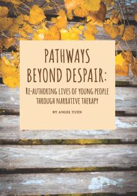Pathways Beyond Despair: Re-Authoring Lives of Young People Through Narrative Therapy — Angel Yuen